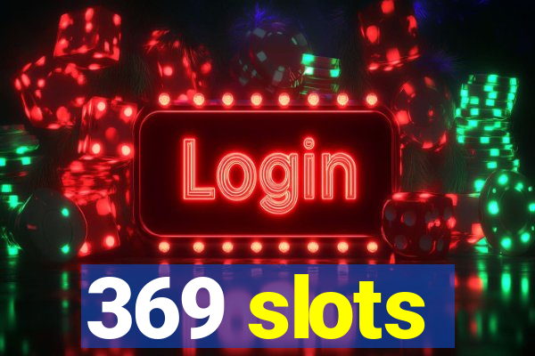 369 slots